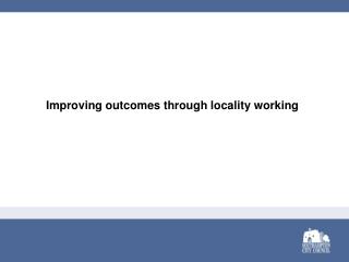 Improving outcomes through locality working
