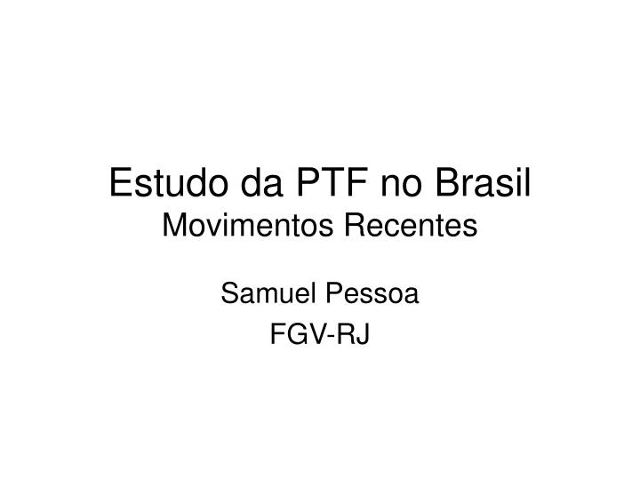 estudo da ptf no brasil movimentos recentes