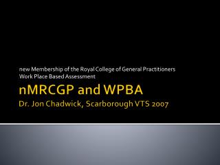 nMRCGP and WPBA Dr. Jon Chadwick , Scarborough VTS 2007