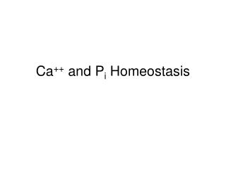 Ca ++ and P i Homeostasis