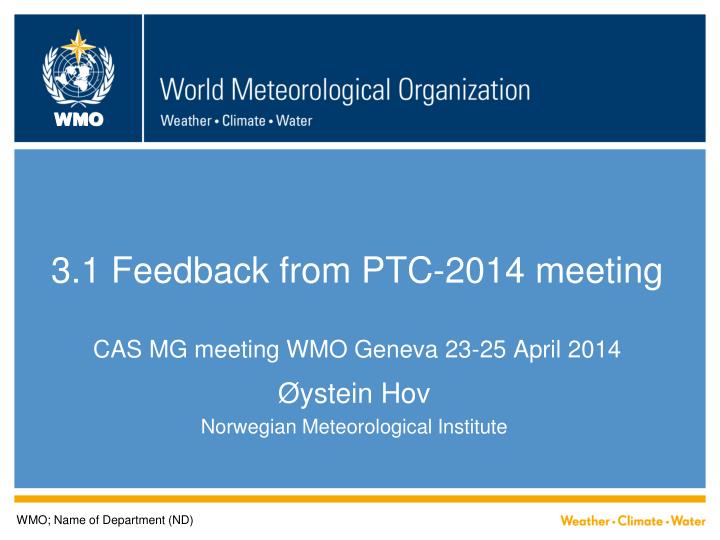 3 1 feedback from ptc 2014 meeting cas mg meeting wmo geneva 23 25 april 2014