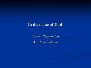 In the name of God Fariba Rezaeetalab Assistant Professor