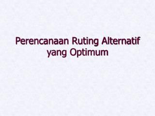 Perencanaan Ruting Alternatif yang Optimum