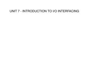 UNIT 7 - INTRODUCTION TO I/O INTERFACING