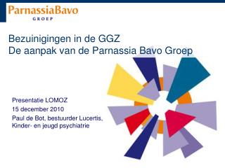 Bezuinigingen in de GGZ De aanpak van de Parnassia Bavo Groep