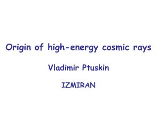 Origin of high-energy cosmic rays Vladimir Ptuskin IZMIRAN