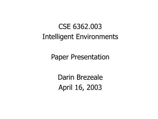 CSE 6362.003 Intelligent Environments Paper Presentation Darin Brezeale April 16, 2003