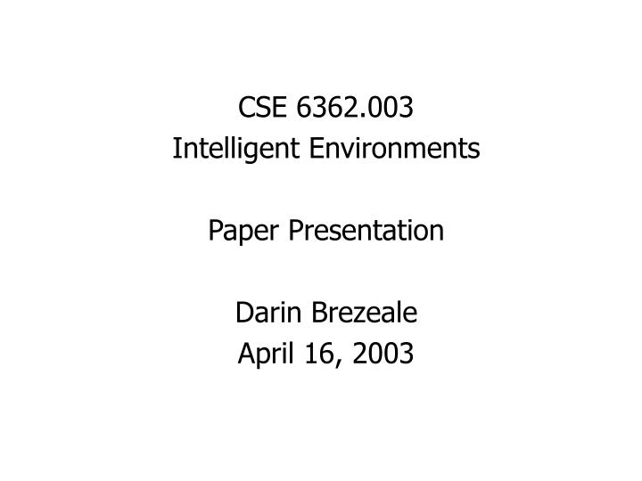 cse 6362 003 intelligent environments paper presentation darin brezeale april 16 2003