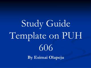 Study Guide Template on PUH 606 By Esimai Olapeju