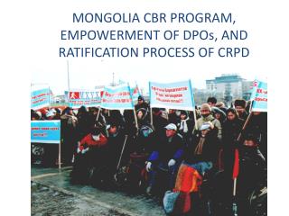 MONGOLIA CBR PROGRAM, EMPOWERMENT OF DPOs, AND RATIFICATION PROCESS OF CRPD