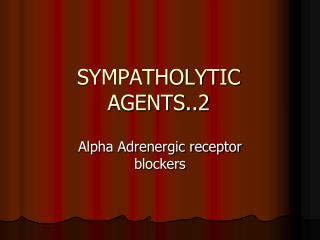 SYMPATHOLYTIC AGENTS..2