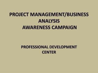 Project Management/Business Analysis Awareness Campaign