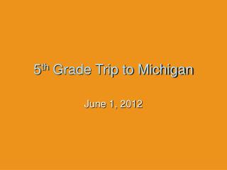 5 th Grade Trip to Michigan