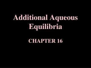 Additional Aqueous Equilibria CHAPTER 16