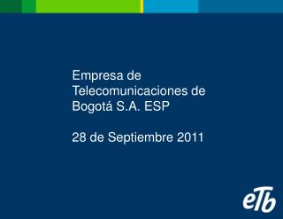 Empresa de Telecomunicaciones de Bogotá S.A. ESP 28 de Septiembre 2011