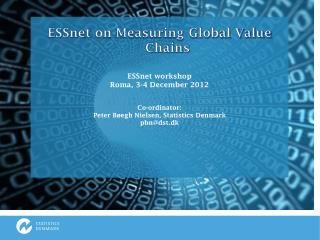 ESSnet on Measuring Global Value Chains ESSnet workshop Roma, 3-4 December 2012 Co-ordinator: