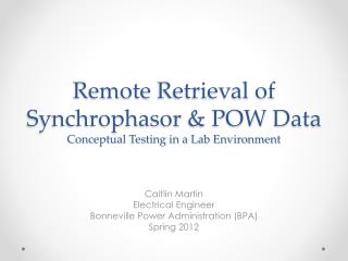 Remote Retrieval of Synchrophasor &amp; POW Data Conceptual Testing in a Lab Environment