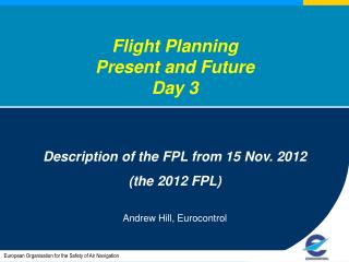 Flight Planning Present and Future Day 3 Description of the FPL from 15 Nov. 2012 (the 2012 FPL)