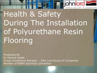 Health &amp; Safety During The Installation of Polyurethane Resin Flooring Presented By: