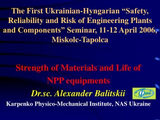 Strength of Materials and Life of NPP equipments Dr . sc . Alexander Balitskii