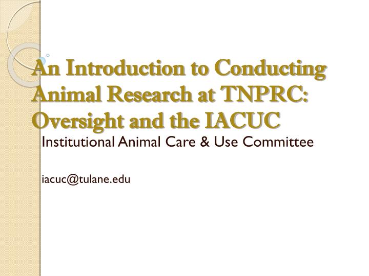 an introduction to conducting animal research at tnprc oversight and the iacuc
