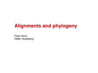 Alignments and phylogeny Peter Hantz EMBL Heidelberg