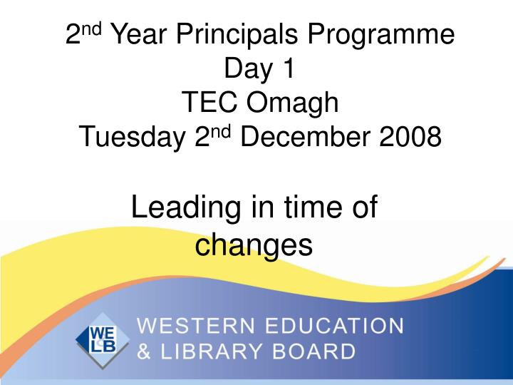 2 nd year principals programme day 1 tec omagh tuesday 2 nd december 2008