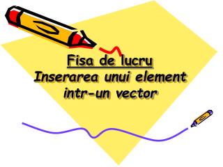 fisa de lucru inserarea unui element intr un vector