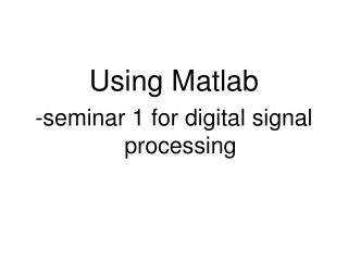 Using Matlab -seminar 1 for digital signal processing