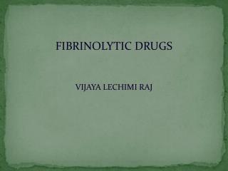 FIBRINOLYTIC DRUGS VIJAYA LECHIMI RAJ
