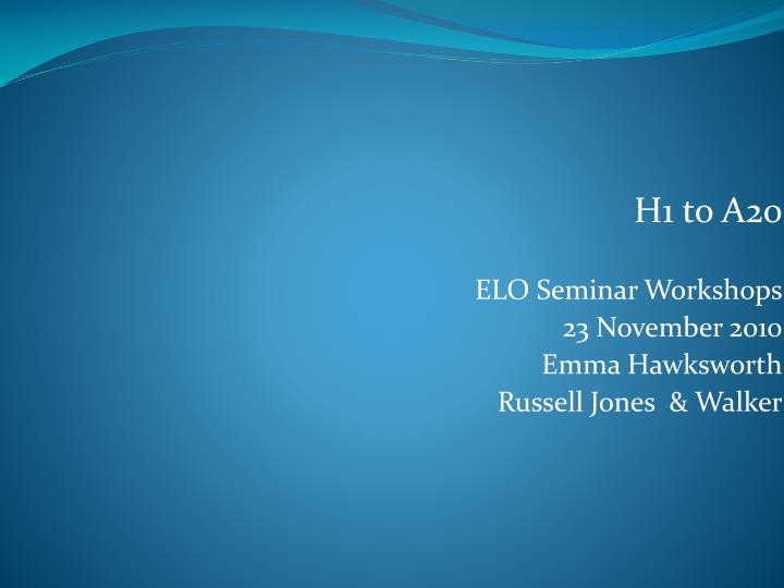 h1 to a20 elo seminar workshops 23 november 2010 emma hawksworth russell jones walker