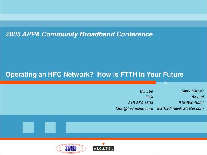 2005 appa community broadband conference operating an hfc network how is ftth in your future