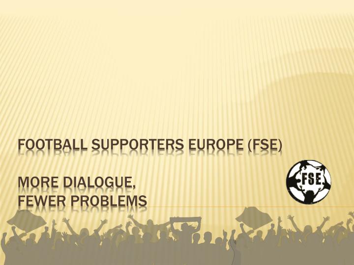 football supporters europe fse more dialogue fewer problems