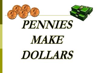 PENNIES MAKE DOLLARS