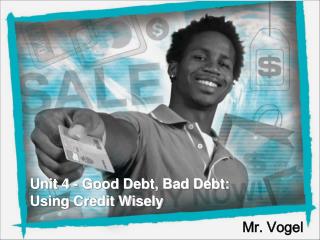 Unit 4 - Good Debt, Bad Debt: Using Credit Wisely
