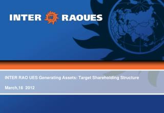 INTER RAO UES Generating Assets: Target Shareholding Structure March,16 2012
