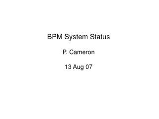 BPM System Status P. Cameron 13 Aug 07