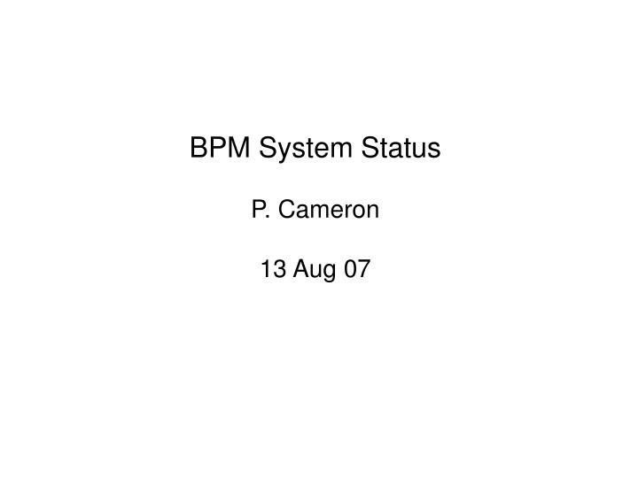 bpm system status p cameron 13 aug 07