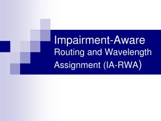 Impairment-Aware Routing and Wavelength Assignment (IA-RWA )