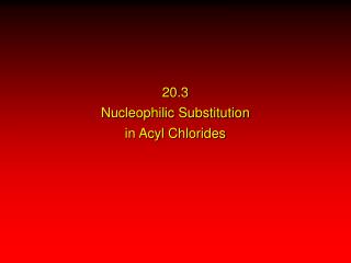 20.3 Nucleophilic Substitution in Acyl Chlorides