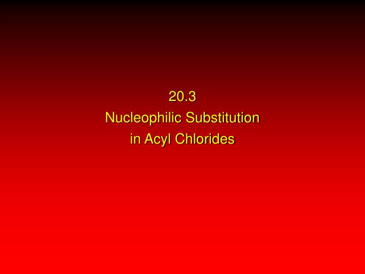 20 3 nucleophilic substitution in acyl chlorides