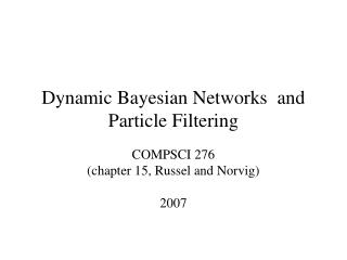 Dynamic Bayesian Networks and Particle Filtering