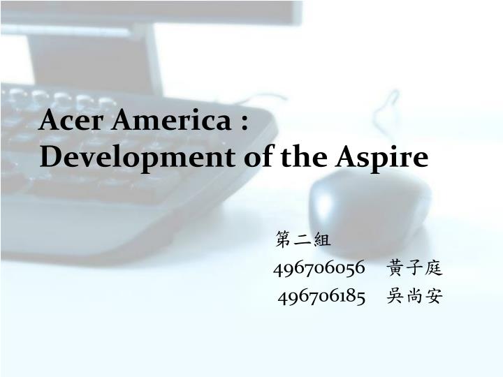 acer america development of the aspire