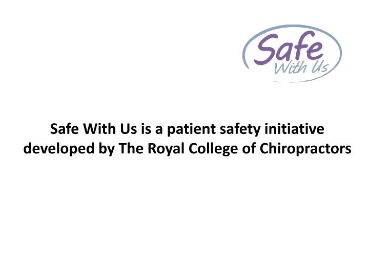 safe with us is a patient safety initiative developed by the royal college of chiropractors