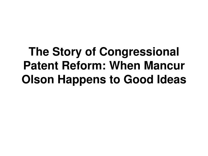 the story of congressional patent reform when mancur olson happens to good ideas
