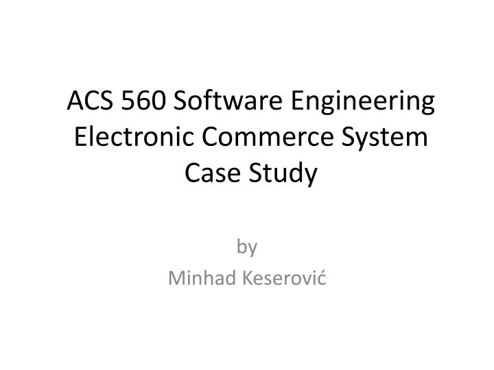 acs 560 software engineering electronic commerce system case study