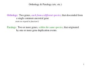 Orthologs: Two genes, each from a different species , that descended from