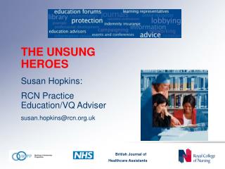 THE UNSUNG HEROES Susan Hopkins: RCN Practice Education/VQ Adviser susan.hopkins@rcn.uk