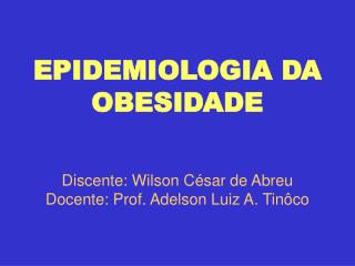 epidemi o logia da obesidade discente wilson c sar de abreu docente prof adelson luiz a tin co