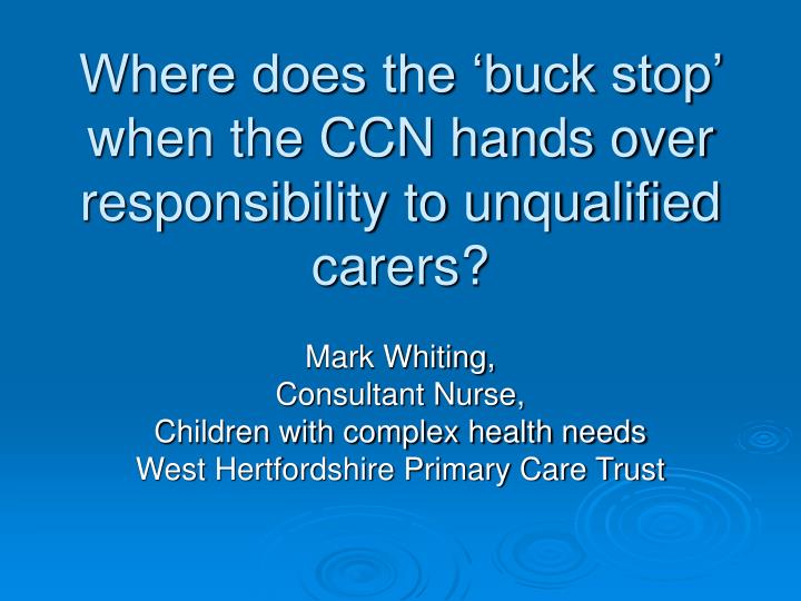 where does the buck stop when the ccn hands over responsibility to unqualified carers